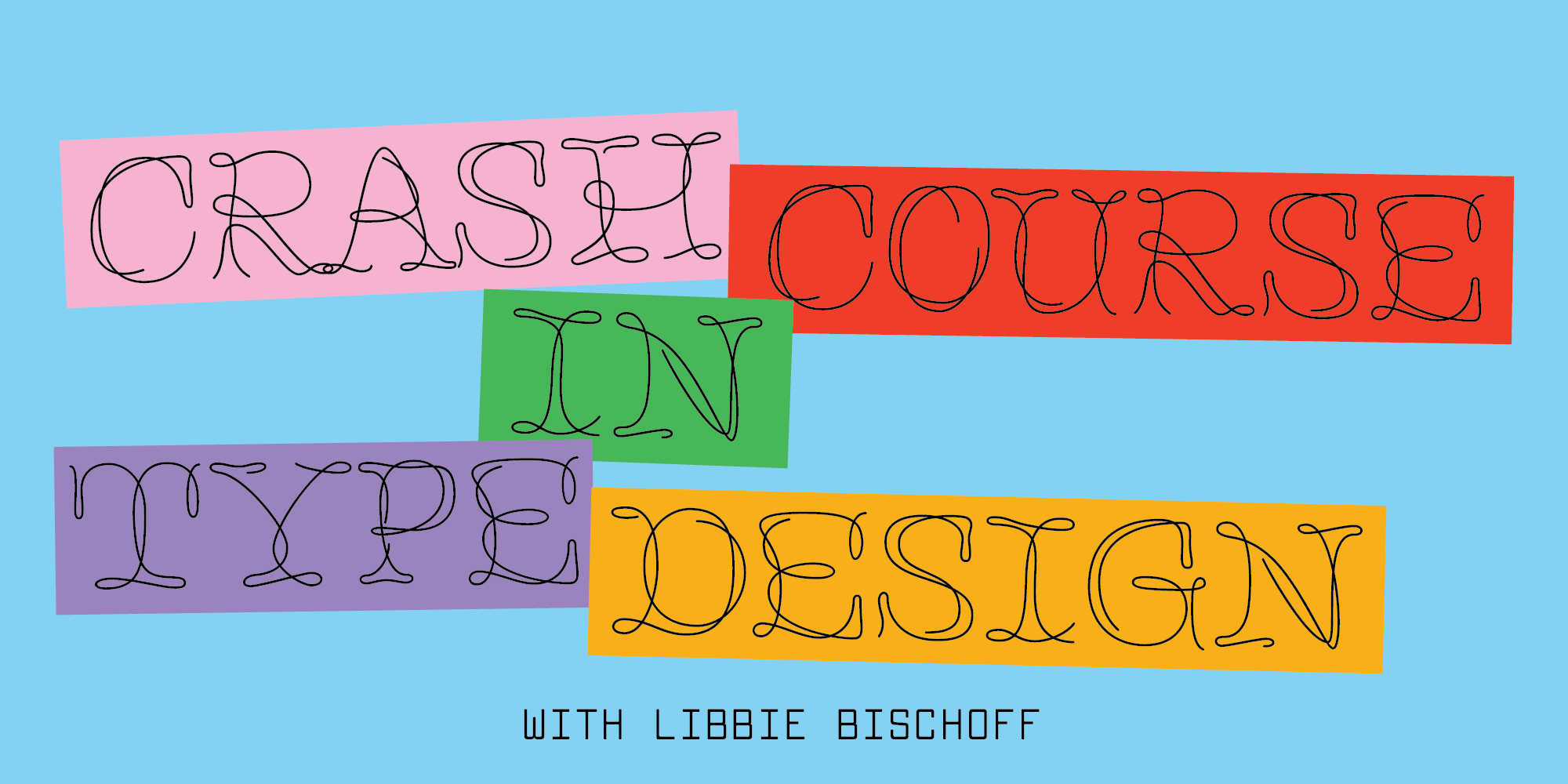 A colorful banner on sky blue that says "Crash Course In Type Design" on colorful backgrounds. Expressive typography